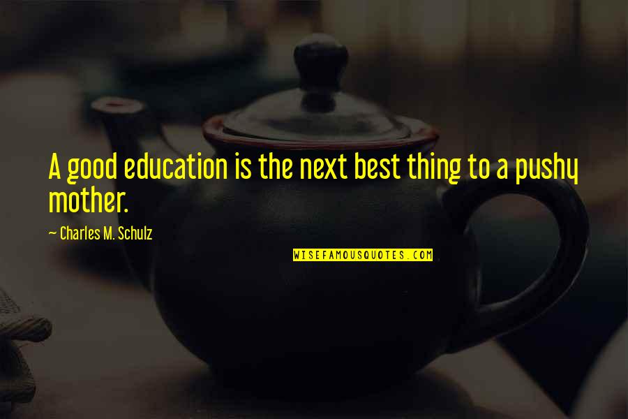Next Best Thing Quotes By Charles M. Schulz: A good education is the next best thing