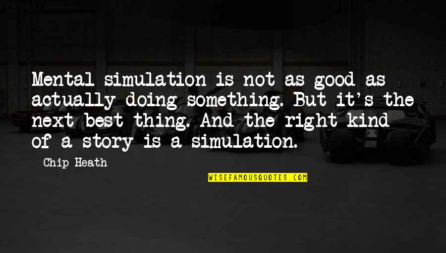 Next Best Thing Quotes By Chip Heath: Mental simulation is not as good as actually
