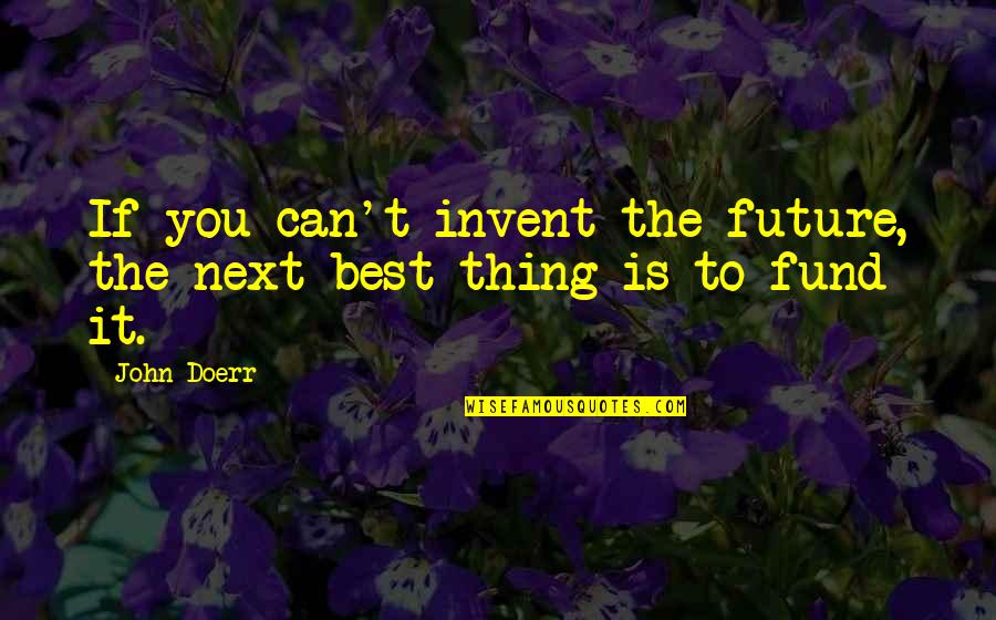 Next Best Thing Quotes By John Doerr: If you can't invent the future, the next