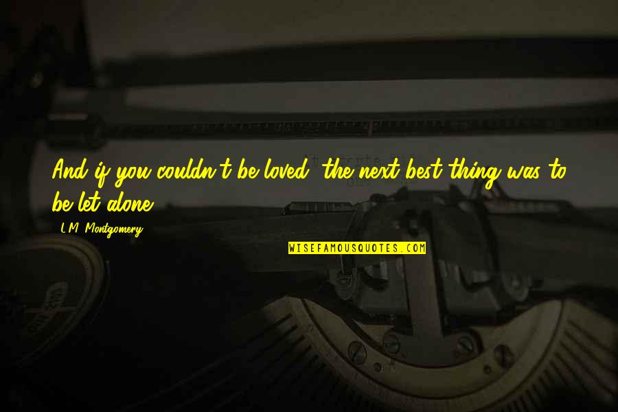 Next Best Thing Quotes By L.M. Montgomery: And if you couldn't be loved, the next