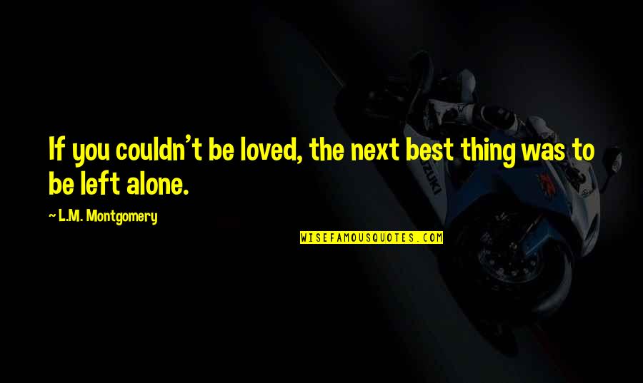 Next Best Thing Quotes By L.M. Montgomery: If you couldn't be loved, the next best