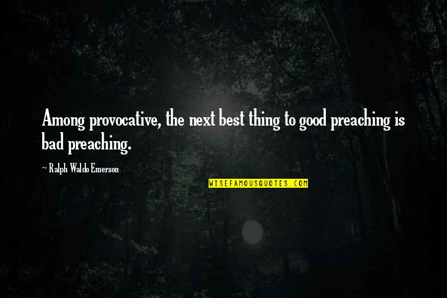 Next Best Thing Quotes By Ralph Waldo Emerson: Among provocative, the next best thing to good