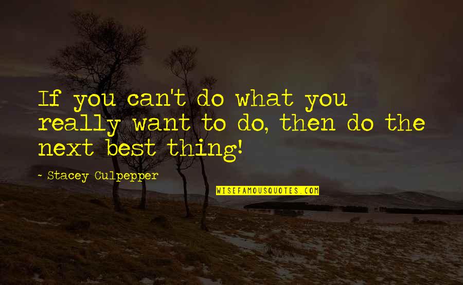 Next Best Thing Quotes By Stacey Culpepper: If you can't do what you really want
