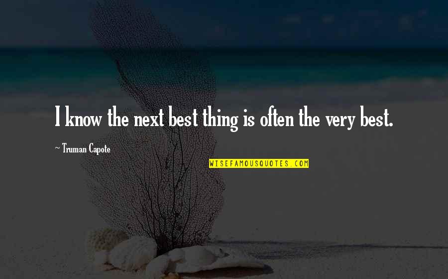 Next Best Thing Quotes By Truman Capote: I know the next best thing is often