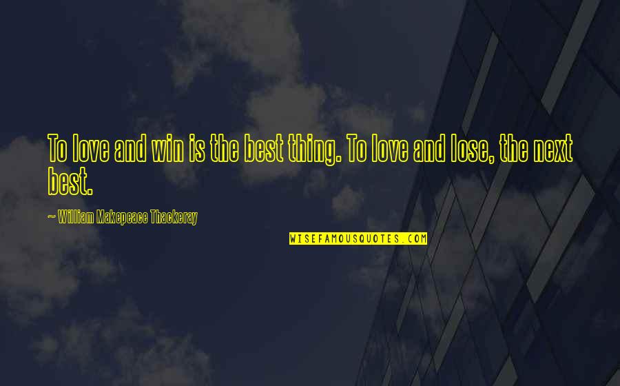 Next Best Thing Quotes By William Makepeace Thackeray: To love and win is the best thing.