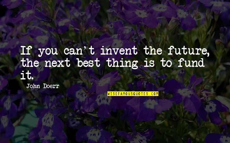 Next Best Thing To Quotes By John Doerr: If you can't invent the future, the next