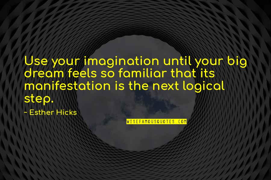 Next Big Step Quotes By Esther Hicks: Use your imagination until your big dream feels