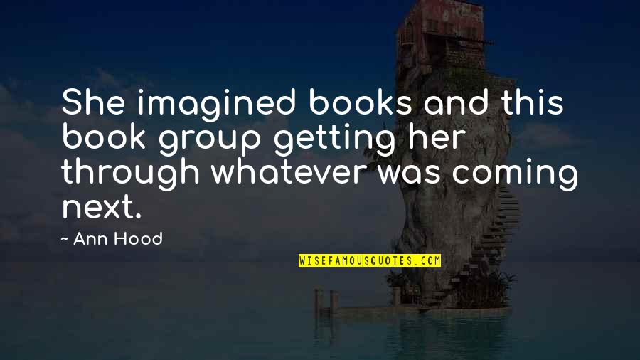 Next Book Quotes By Ann Hood: She imagined books and this book group getting