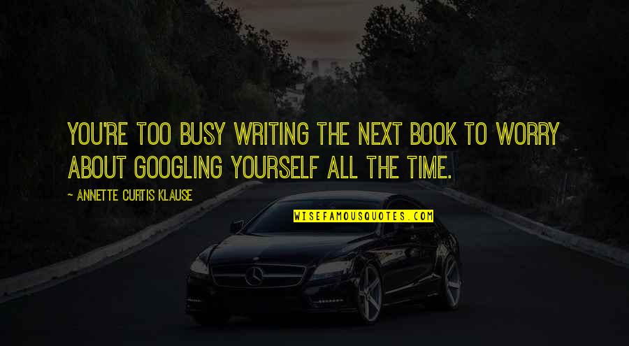 Next Book Quotes By Annette Curtis Klause: You're too busy writing the next book to Next Book Quotes By Annette Curtis Klause: You're too busy writing the next book to