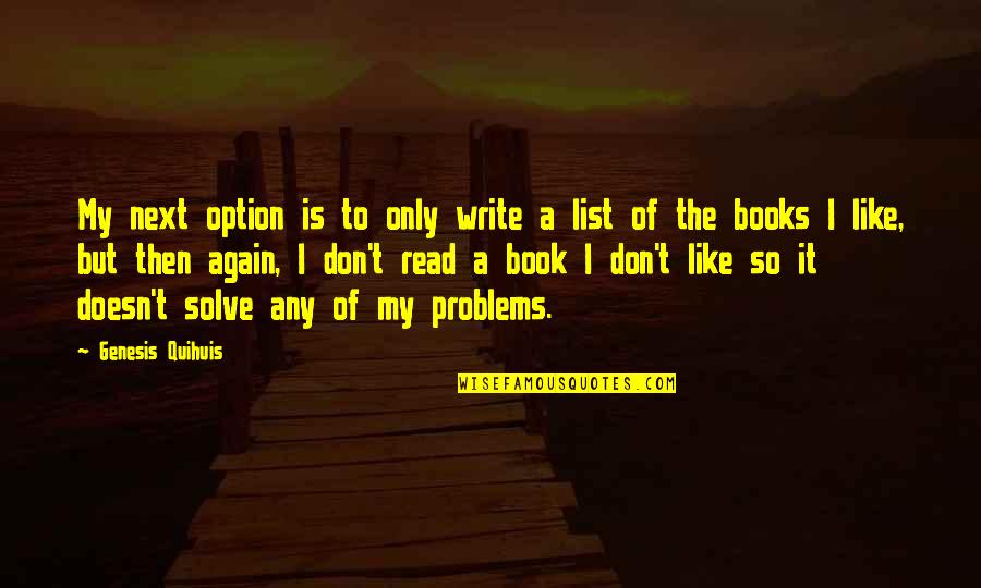 Next Book Quotes By Genesis Quihuis: My next option is to only write a Next Book Quotes By Genesis Quihuis: My next option is to only write a