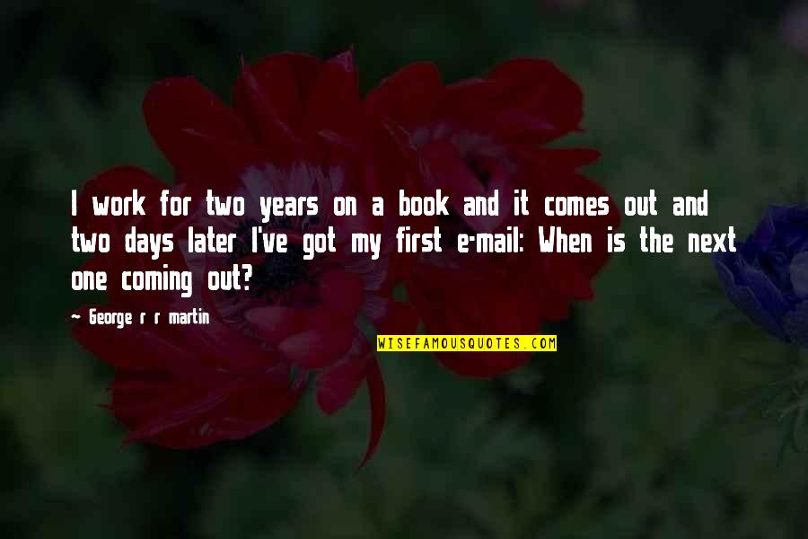 Next Book Quotes By George R R Martin: I work for two years on a book Next Book Quotes By George R R Martin: I work for two years on a book