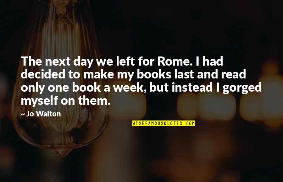 Next Book Quotes By Jo Walton: The next day we left for Rome. I Next Book Quotes By Jo Walton: The next day we left for Rome. I