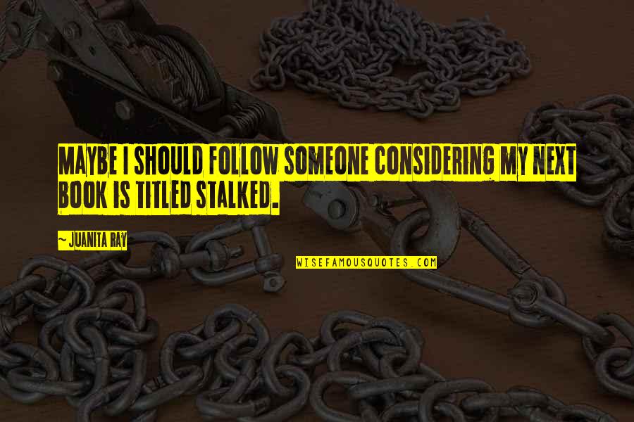 Next Book Quotes By Juanita Ray: Maybe I should follow someone considering my next