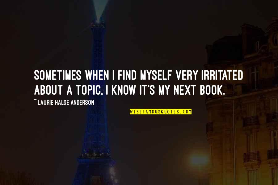 Next Book Quotes By Laurie Halse Anderson: Sometimes when I find myself very irritated about Next Book Quotes By Laurie Halse Anderson: Sometimes when I find myself very irritated about