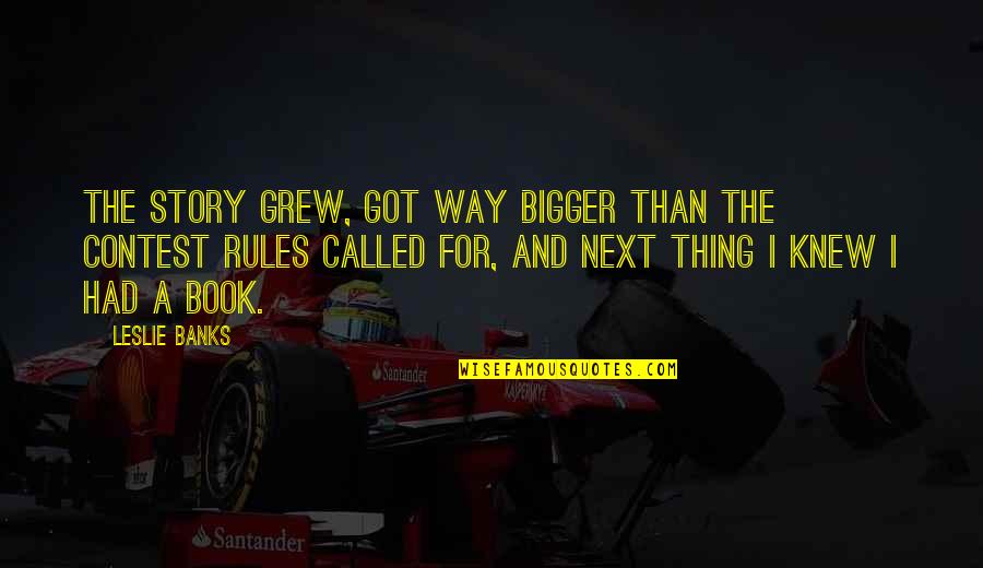 Next Book Quotes By Leslie Banks: The story grew, got way bigger than the Next Book Quotes By Leslie Banks: The story grew, got way bigger than the