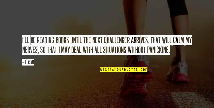 Next Book Quotes By Lucian: I'll be reading books until the next challenger Next Book Quotes By Lucian: I'll be reading books until the next challenger