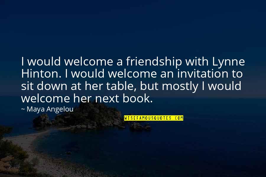 Next Book Quotes By Maya Angelou: I would welcome a friendship with Lynne Hinton. Next Book Quotes By Maya Angelou: I would welcome a friendship with Lynne Hinton.