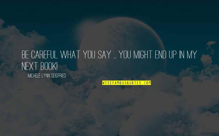 Next Book Quotes By Michele Lynn Seigfried: Be careful what you say ... you might Next Book Quotes By Michele Lynn Seigfried: Be careful what you say ... you might