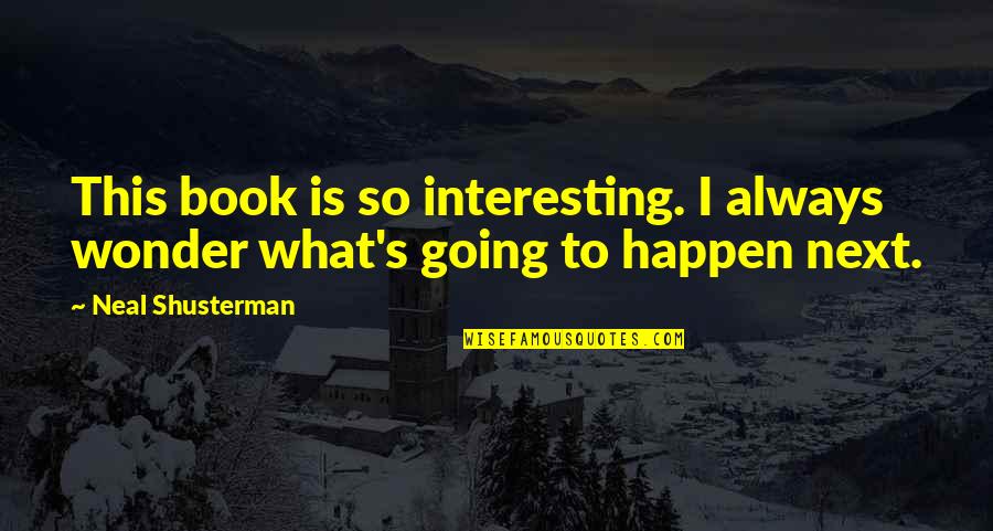 Next Book Quotes By Neal Shusterman: This book is so interesting. I always wonder