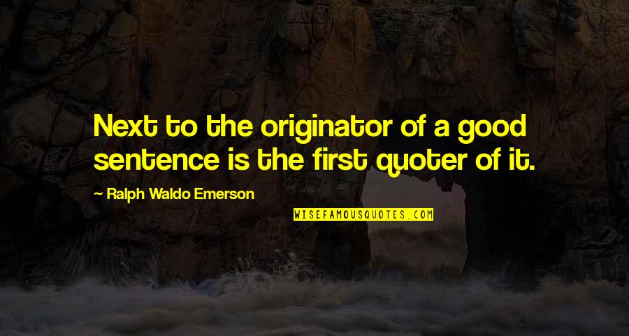 Next Book Quotes By Ralph Waldo Emerson: Next to the originator of a good sentence Next Book Quotes By Ralph Waldo Emerson: Next to the originator of a good sentence