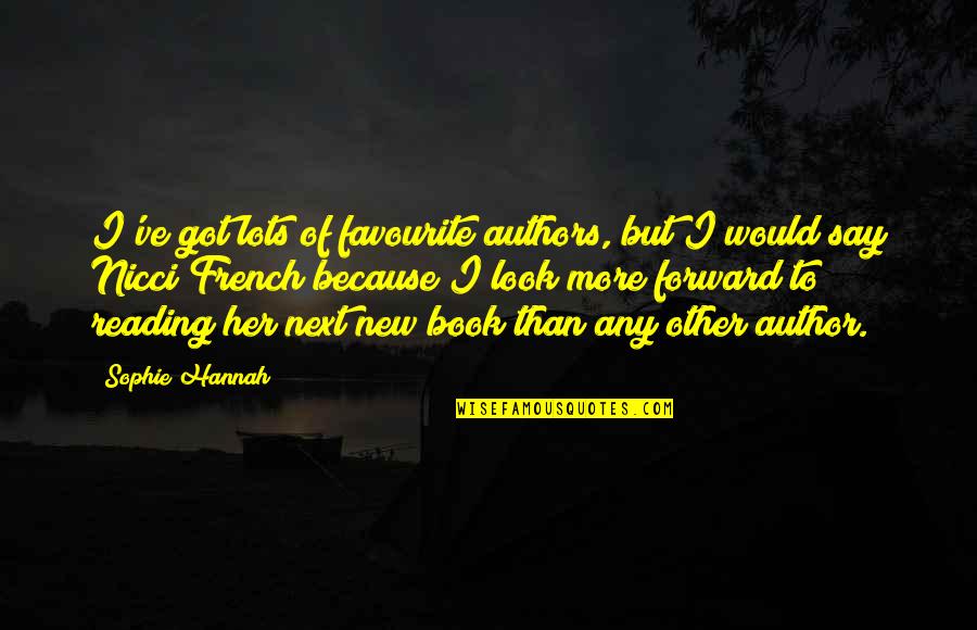 Next Book Quotes By Sophie Hannah: I've got lots of favourite authors, but I Next Book Quotes By Sophie Hannah: I've got lots of favourite authors, but I