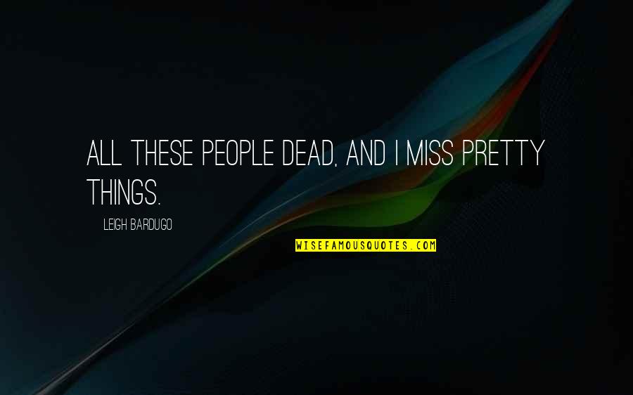 Next Bride Quotes By Leigh Bardugo: All these people dead, and I miss pretty