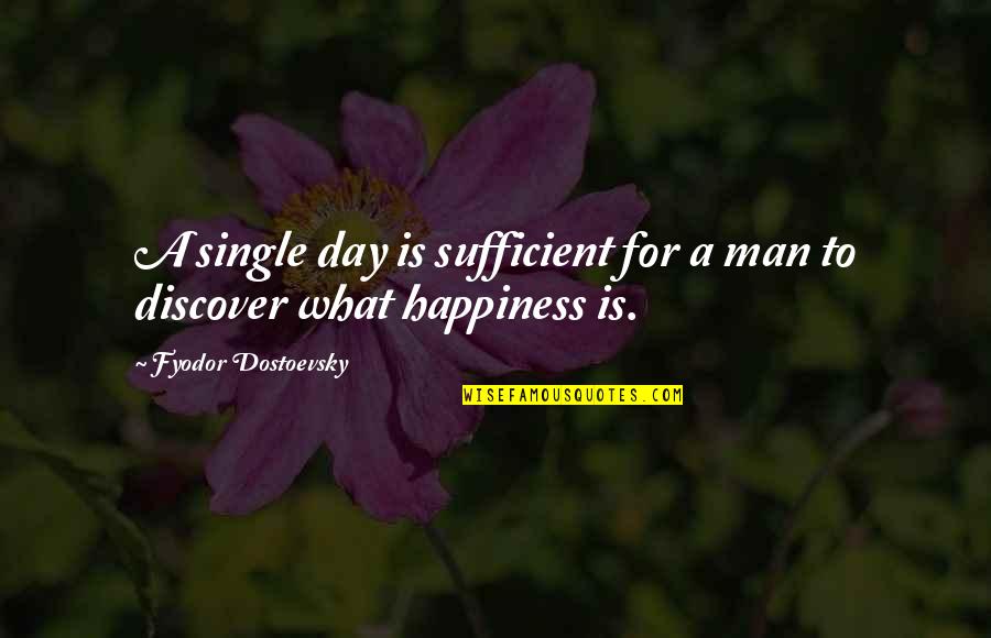 Next Chapter Quotes Quotes By Fyodor Dostoevsky: A single day is sufficient for a man Next Chapter Quotes Quotes By Fyodor Dostoevsky: A single day is sufficient for a man
