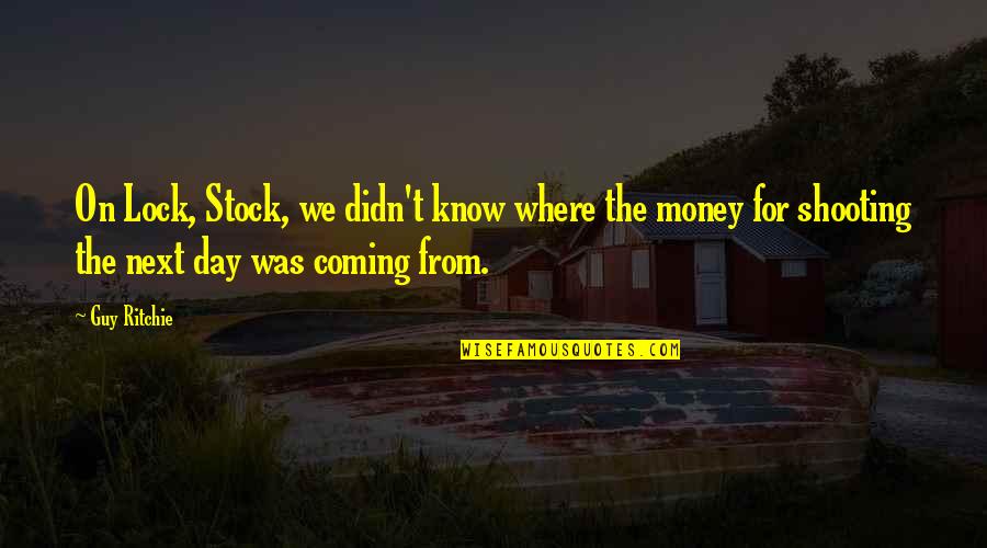 Next Day Quotes By Guy Ritchie: On Lock, Stock, we didn't know where the Next Day Quotes By Guy Ritchie: On Lock, Stock, we didn't know where the