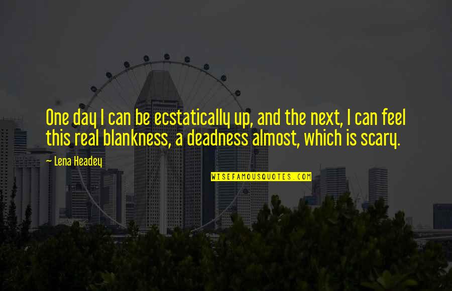 Next Day Quotes By Lena Headey: One day I can be ecstatically up, and Next Day Quotes By Lena Headey: One day I can be ecstatically up, and