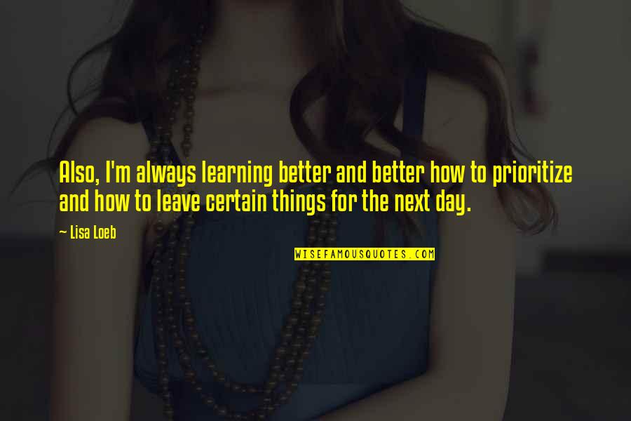 Next Day Quotes By Lisa Loeb: Also, I'm always learning better and better how Next Day Quotes By Lisa Loeb: Also, I'm always learning better and better how