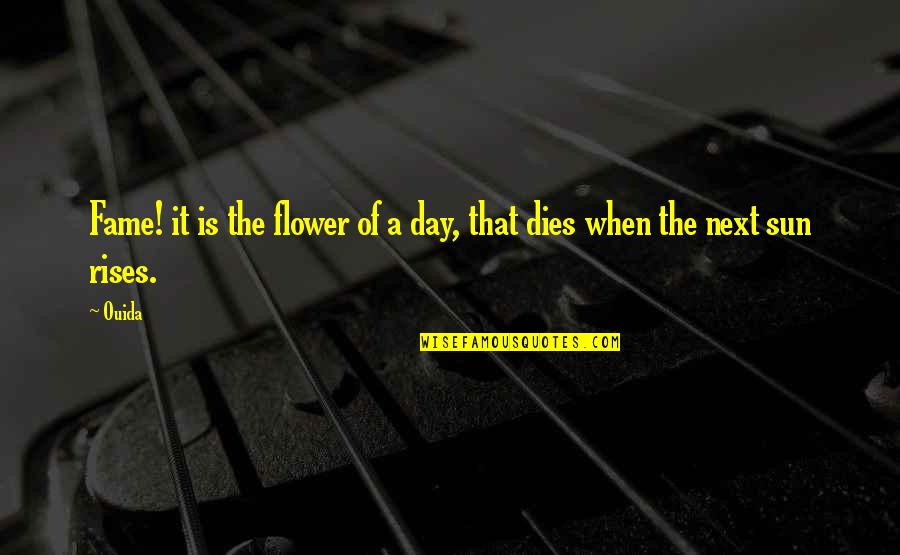 Next Day Quotes By Ouida: Fame! it is the flower of a day,