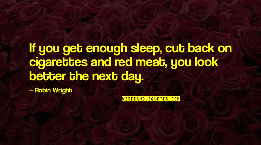 Next Day Quotes By Robin Wright: If you get enough sleep, cut back on Next Day Quotes By Robin Wright: If you get enough sleep, cut back on
