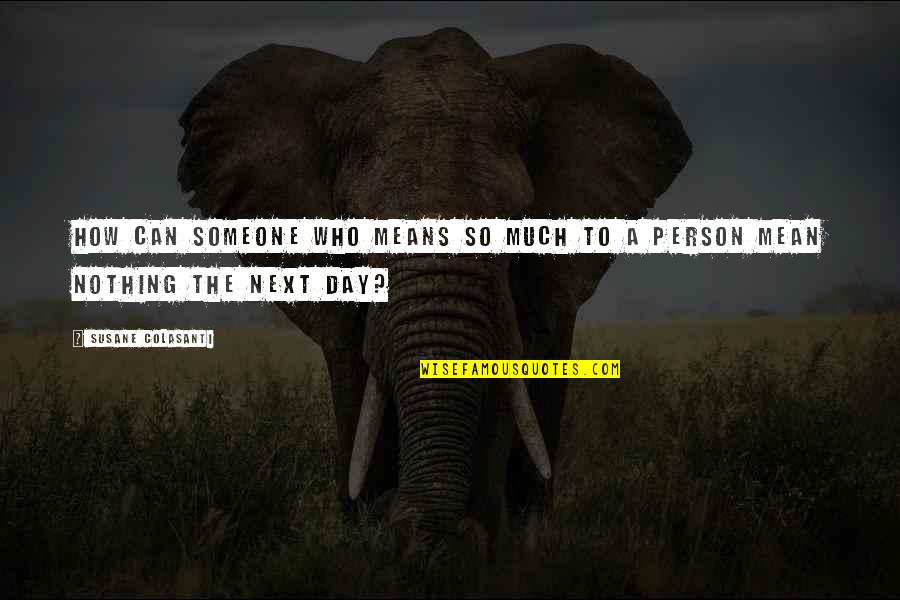 Next Day Quotes By Susane Colasanti: How can someone who means so much to Next Day Quotes By Susane Colasanti: How can someone who means so much to
