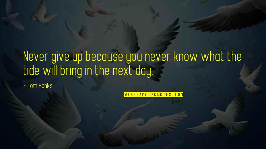 Next Day Quotes By Tom Hanks: Never give up because you never know what