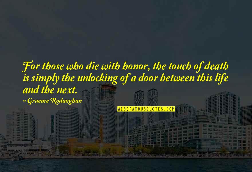 Next Door Quotes By Graeme Rodaughan: For those who die with honor, the touch