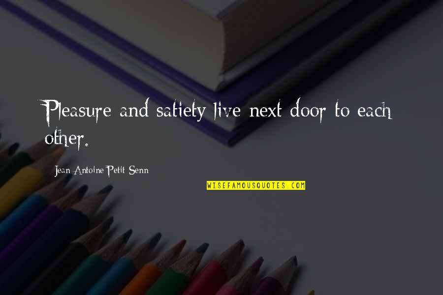 Next Door Quotes By Jean Antoine Petit-Senn: Pleasure and satiety live next door to each