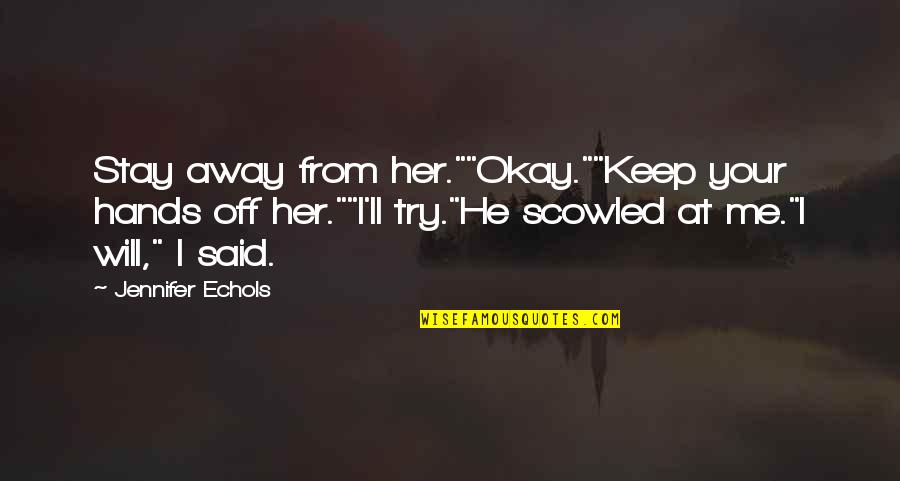 Next Door Quotes By Jennifer Echols: Stay away from her.""Okay.""Keep your hands off her.""I'll