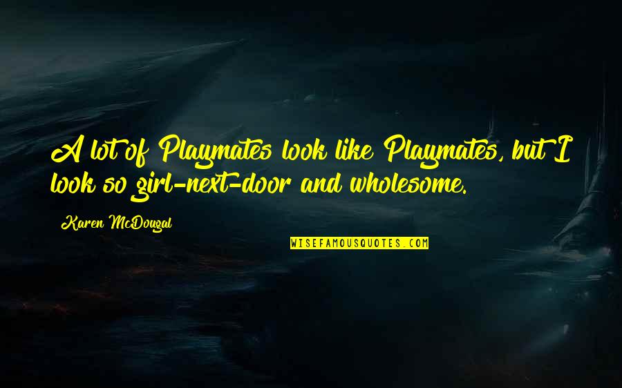 Next Door Quotes By Karen McDougal: A lot of Playmates look like Playmates, but