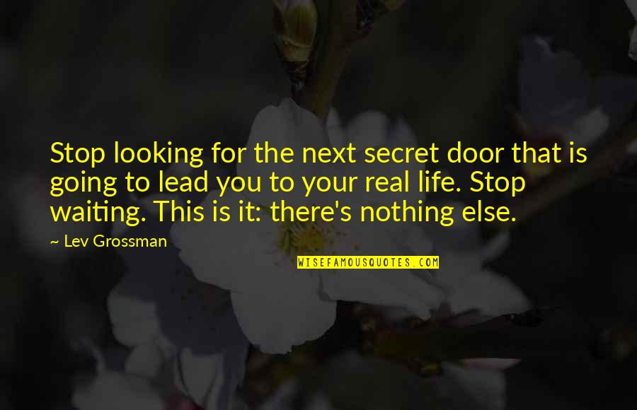 Next Door Quotes By Lev Grossman: Stop looking for the next secret door that