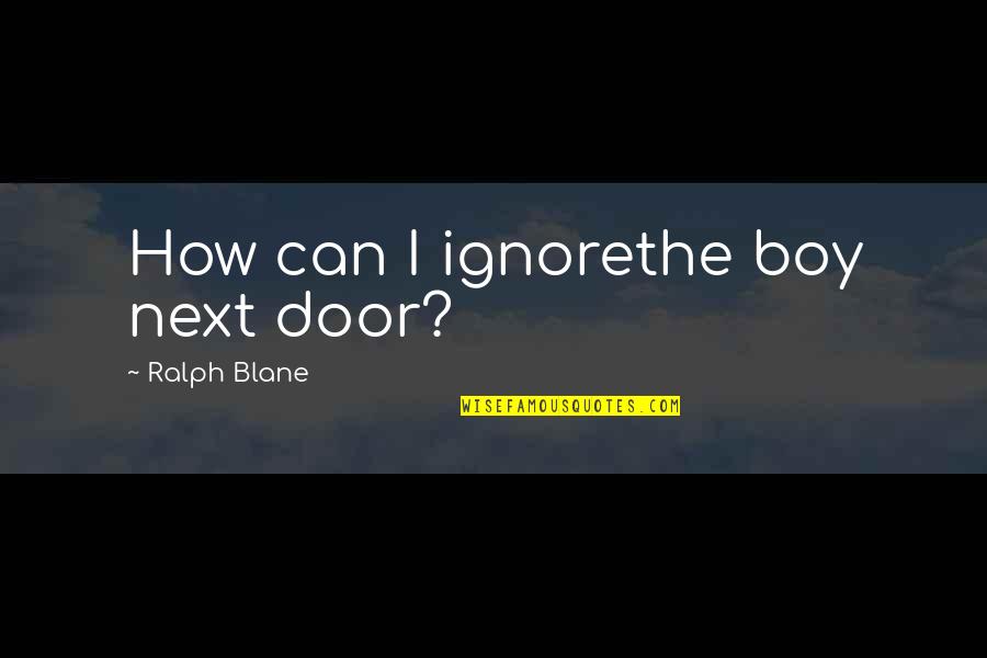 Next Door Quotes By Ralph Blane: How can I ignorethe boy next door?