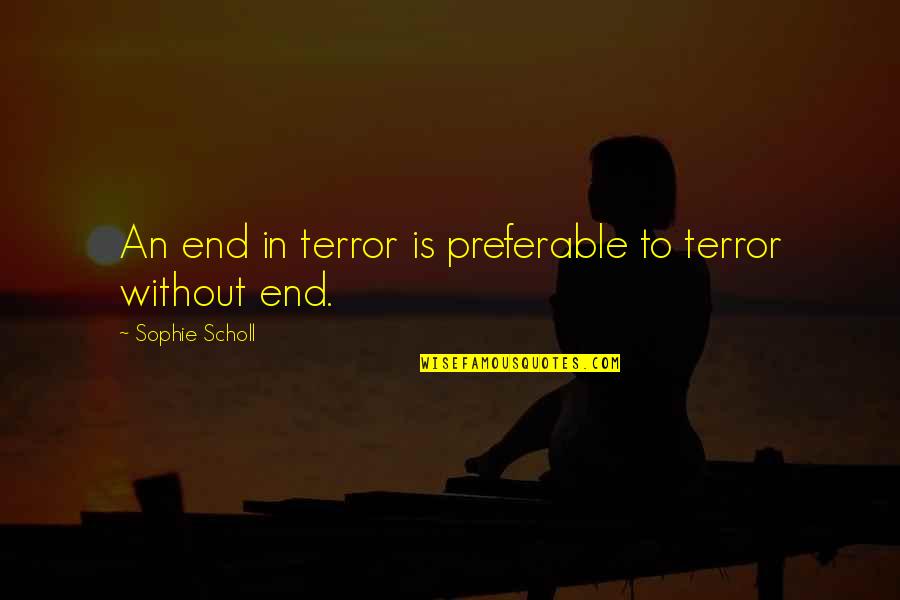 Next Door Savior Quotes By Sophie Scholl: An end in terror is preferable to terror