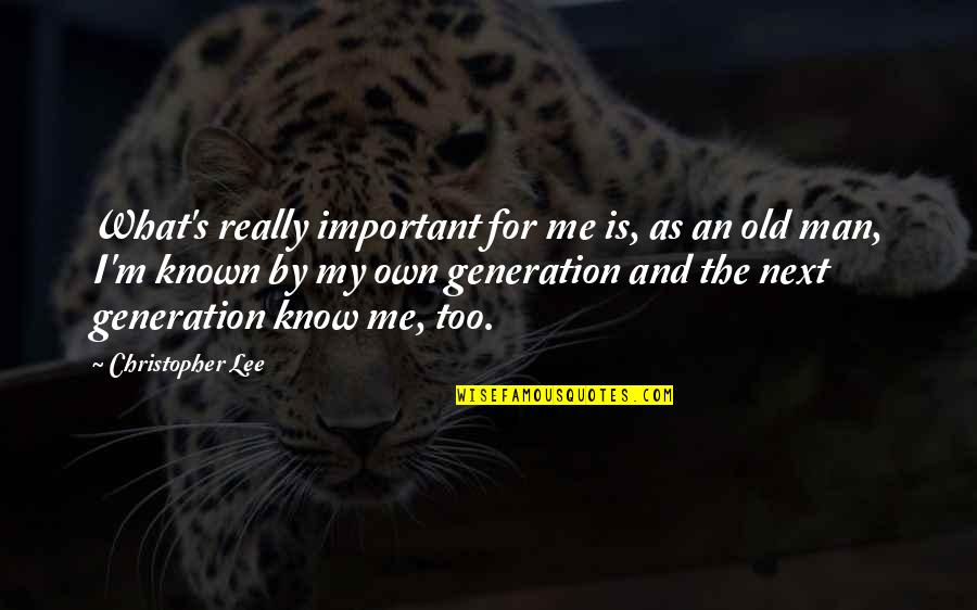 Next Generation Quotes By Christopher Lee: What's really important for me is, as an