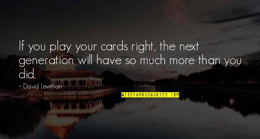Next Generation Quotes By David Levithan: If you play your cards right, the next