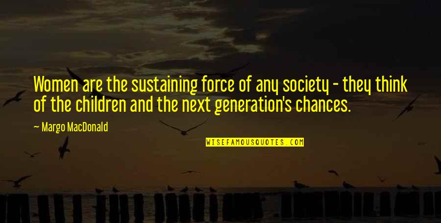 Next Generation Quotes By Margo MacDonald: Women are the sustaining force of any society