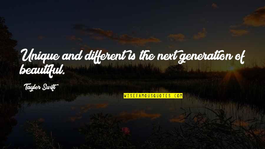 Next Generation Quotes By Taylor Swift: Unique and different is the next generation of