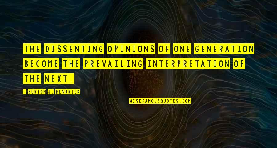 Next Generations Quotes By Burton J. Hendrick: The dissenting opinions of one generation become the