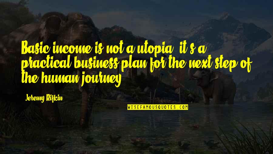 Next Journey Quotes By Jeremy Rifkin: Basic income is not a utopia, it's a Next Journey Quotes By Jeremy Rifkin: Basic income is not a utopia, it's a