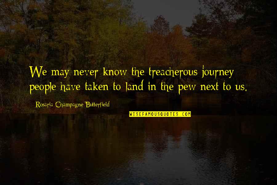 Next Journey Quotes By Rosaria Champagne Butterfield: We may never know the treacherous journey people