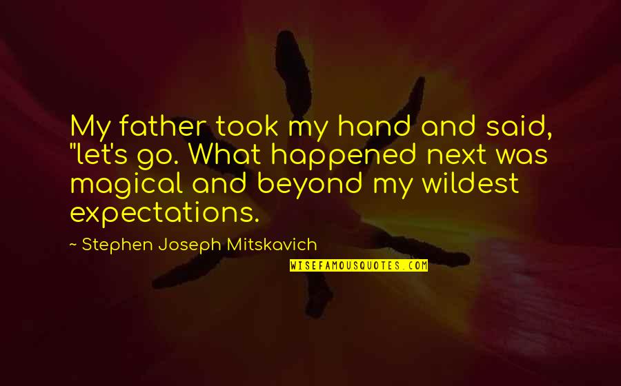Next Journey Quotes By Stephen Joseph Mitskavich: My father took my hand and said, "let's Next Journey Quotes By Stephen Joseph Mitskavich: My father took my hand and said, "let's