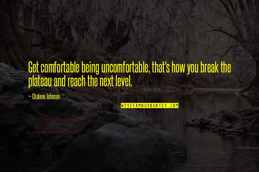 Next Level Quotes By Chalene Johnson: Get comfortable being uncomfortable, that's how you break